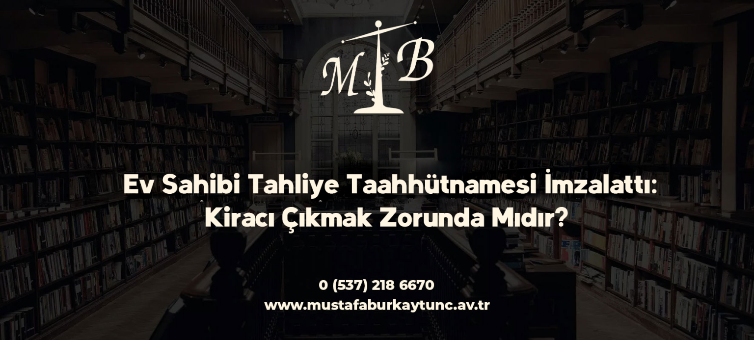 Ev Sahibi Tahliye Taahhütnamesi İmzalattı: Kiracı Çıkmak Zorunda Mıdır?