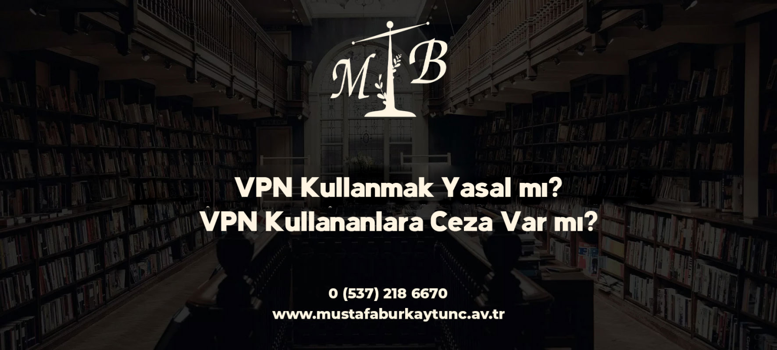 VPN Kullanmak Yasal mı? VPN Kullananlara Ceza Var mı?