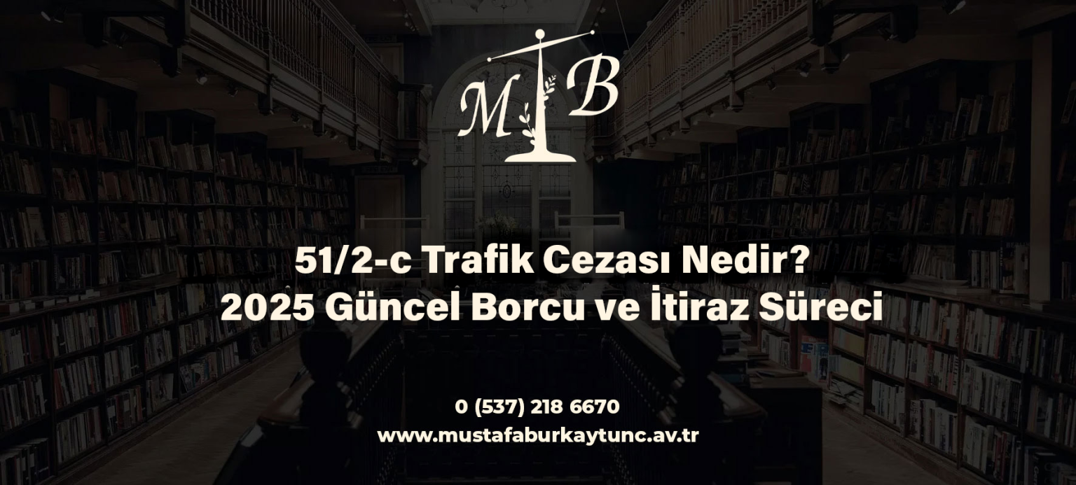 51/2-c Trafik Cezası Nedir? 2025 Güncel Borcu ve Ehliyet Riski